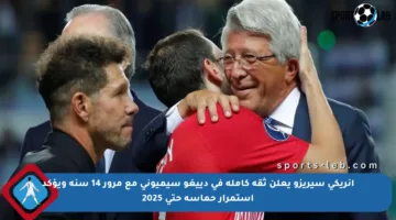 إنريكي سيريزو يعلن ثقة كاملة في دييغو سيميوني مع مرور 14 سنة ويؤكد استمرار حماسه حتى 2025